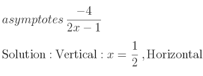The asymptotes of (-4)/(2x-1) is Vertical: x= 1/2 ,Horizontal: y=0